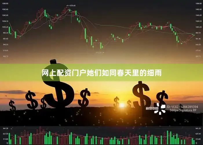 网上配资门户她们如同春天里的细雨