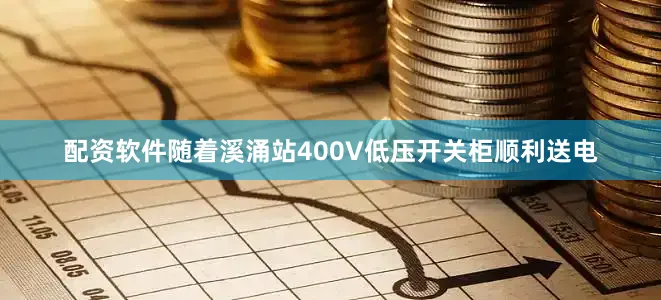 配资软件随着溪涌站400V低压开关柜顺利送电