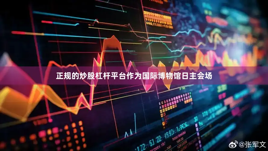 正规的炒股杠杆平台作为国际博物馆日主会场