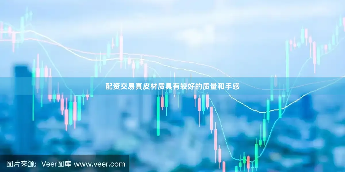配资交易真皮材质具有较好的质量和手感