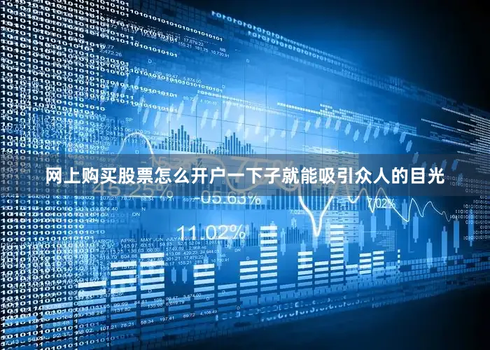网上购买股票怎么开户一下子就能吸引众人的目光
