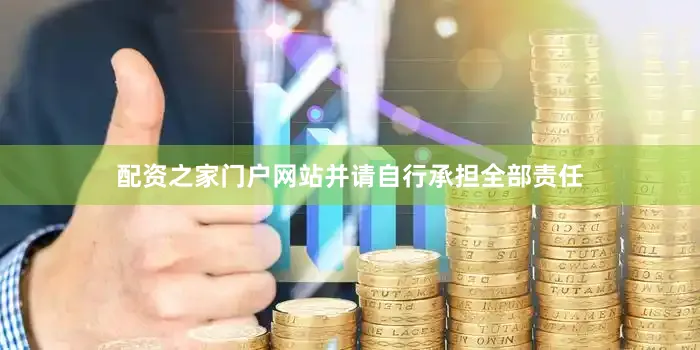 配资之家门户网站并请自行承担全部责任