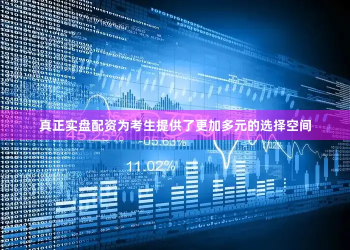 真正实盘配资为考生提供了更加多元的选择空间